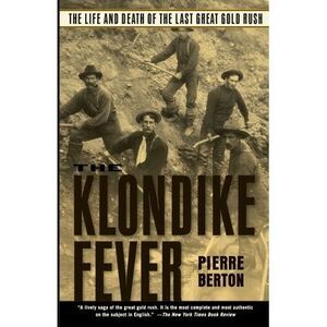 The Klondike Fever: The Life and Death of the Last Great Gold Rush -- Pierre Ber